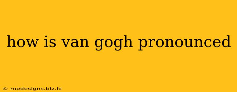 how is van gogh pronounced