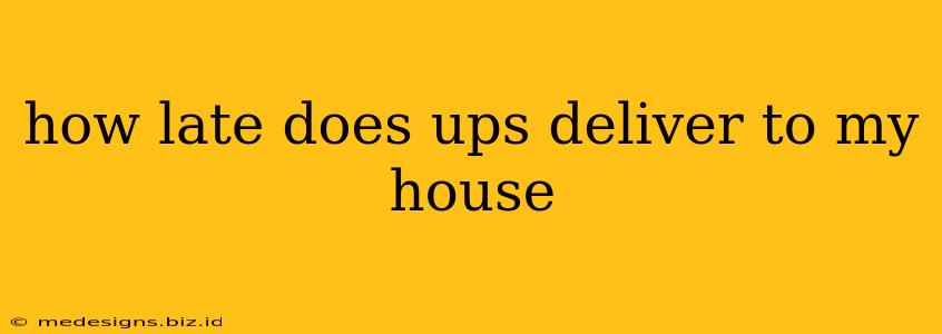 how late does ups deliver to my house