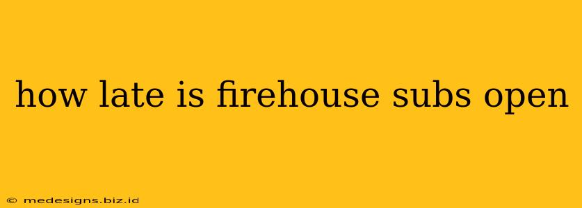 how late is firehouse subs open