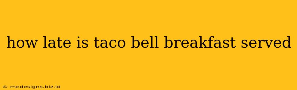 how late is taco bell breakfast served