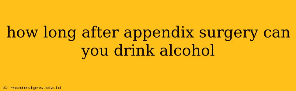 how long after appendix surgery can you drink alcohol