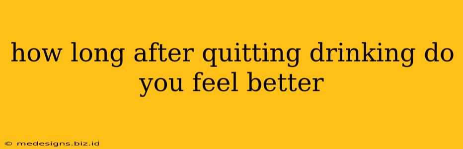 how long after quitting drinking do you feel better