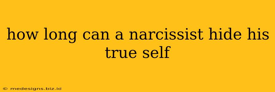 how long can a narcissist hide his true self