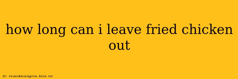 how long can i leave fried chicken out