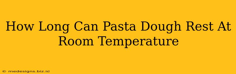 How Long Can Pasta Dough Rest At Room Temperature