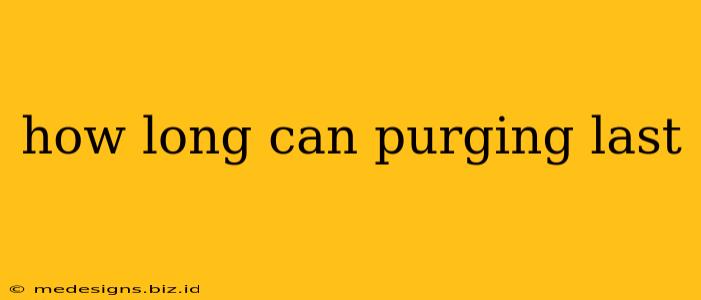 how long can purging last