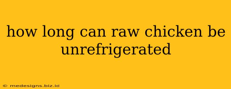 how long can raw chicken be unrefrigerated