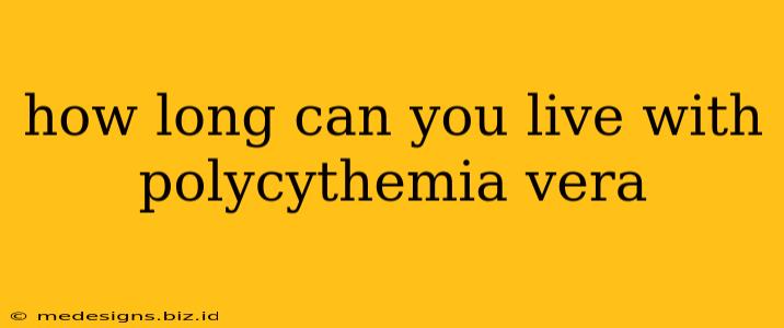 how long can you live with polycythemia vera