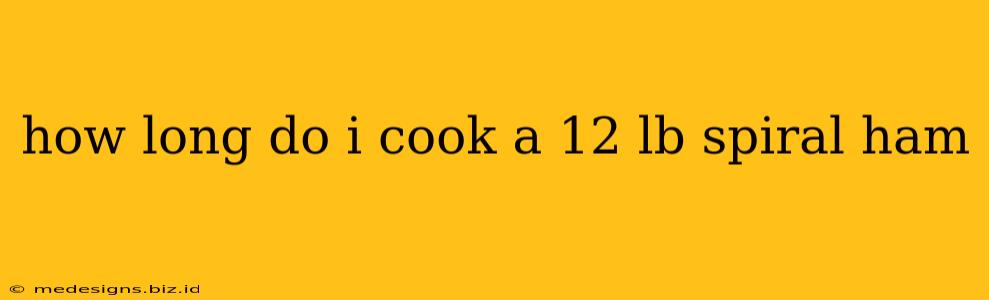 how long do i cook a 12 lb spiral ham