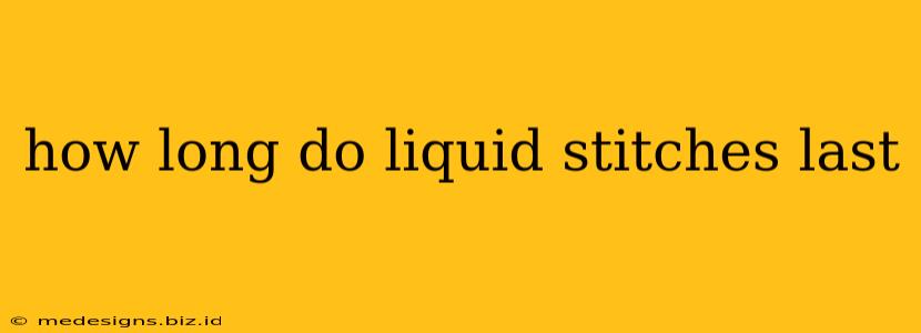 how long do liquid stitches last