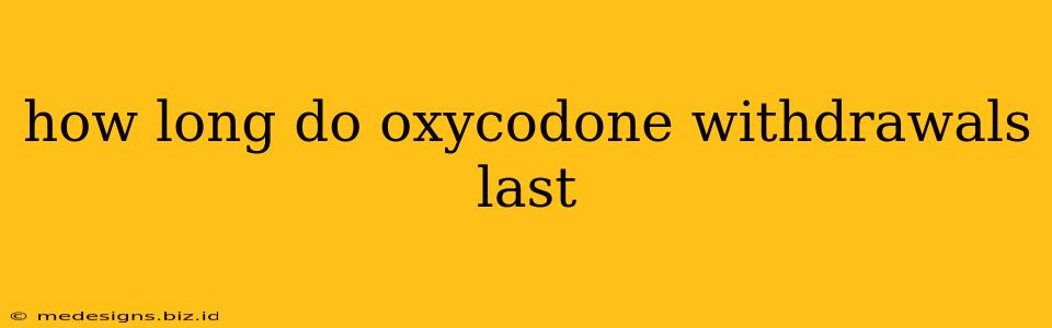 how long do oxycodone withdrawals last