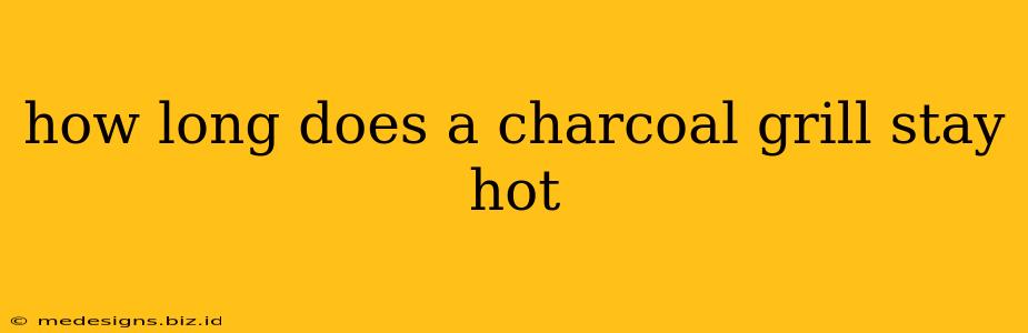 how long does a charcoal grill stay hot