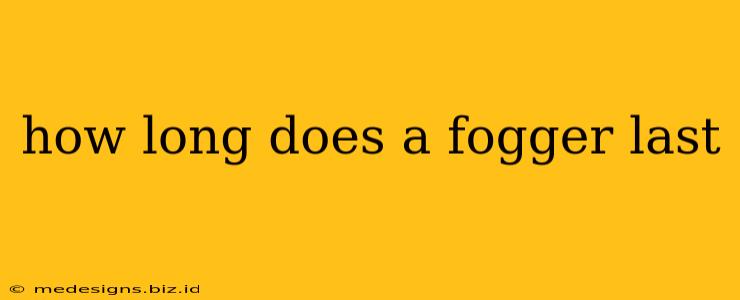 how long does a fogger last