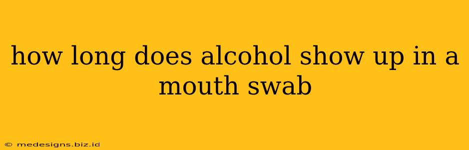 how long does alcohol show up in a mouth swab