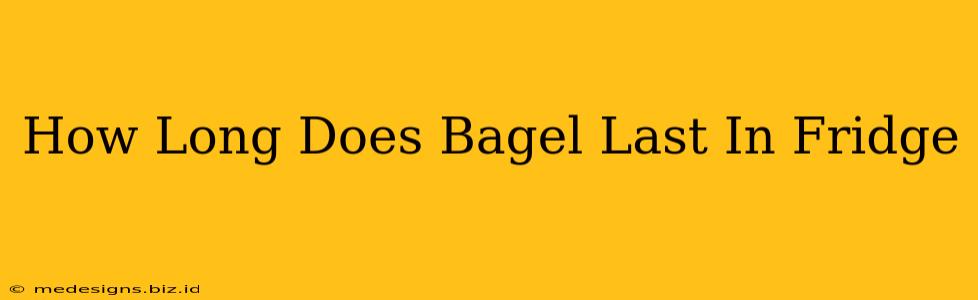 How Long Does Bagel Last In Fridge