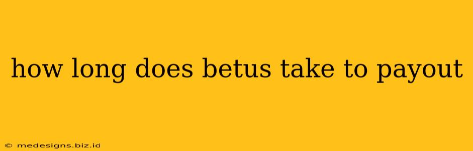 how long does betus take to payout