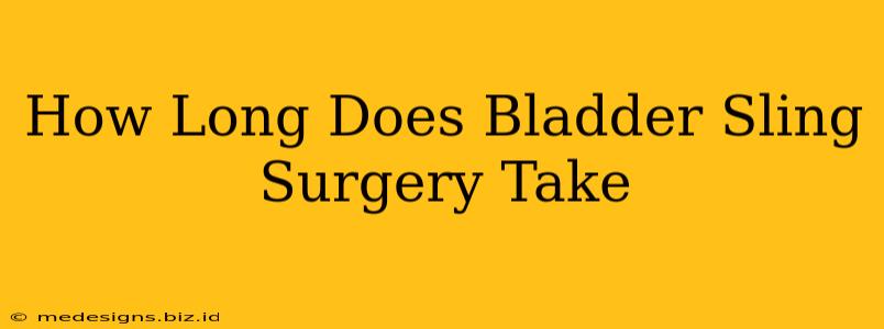 How Long Does Bladder Sling Surgery Take