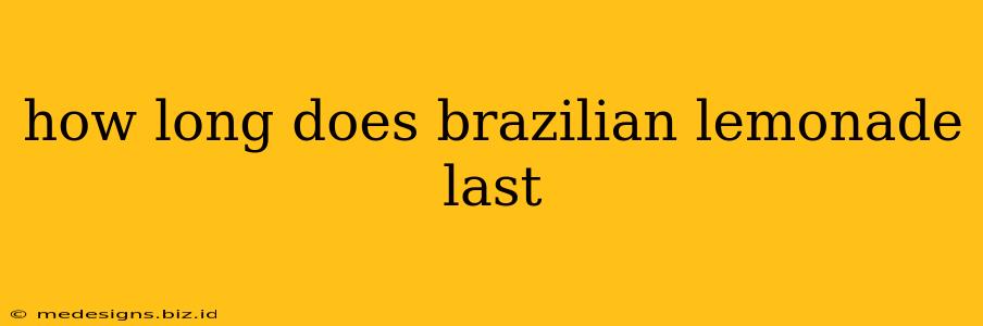how long does brazilian lemonade last
