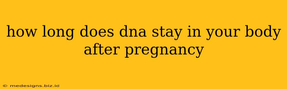how long does dna stay in your body after pregnancy