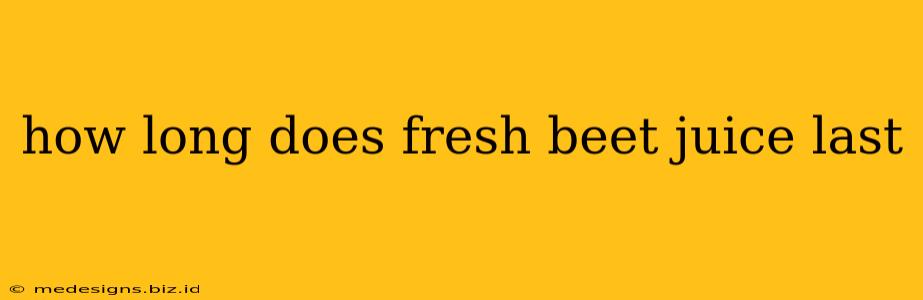 how long does fresh beet juice last