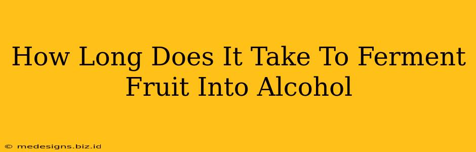 How Long Does It Take To Ferment Fruit Into Alcohol
