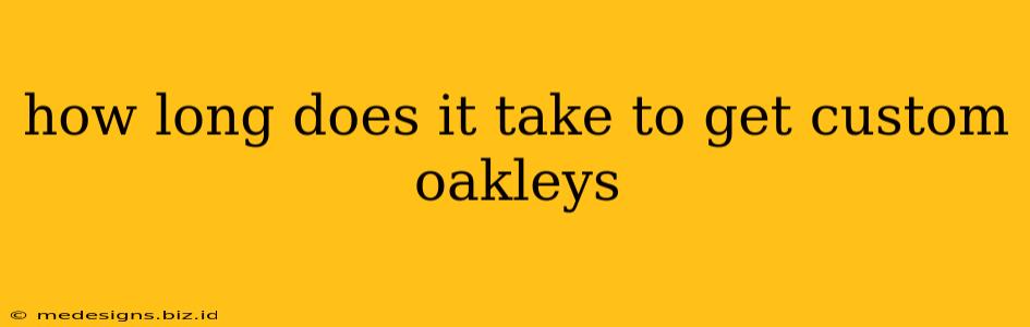 how long does it take to get custom oakleys