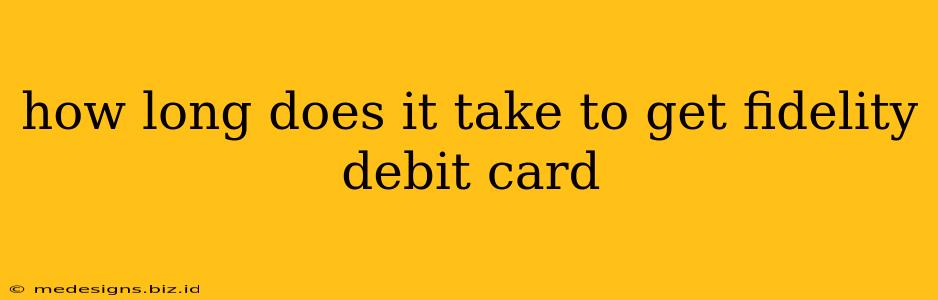 how long does it take to get fidelity debit card