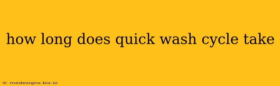 how long does quick wash cycle take