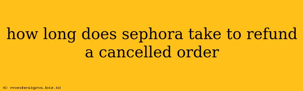 how long does sephora take to refund a cancelled order