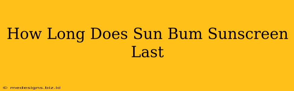 How Long Does Sun Bum Sunscreen Last