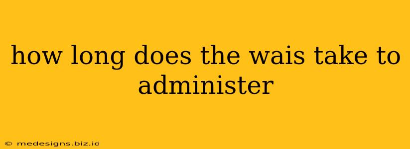 how long does the wais take to administer