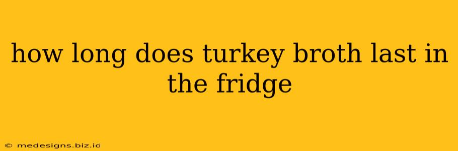 how long does turkey broth last in the fridge