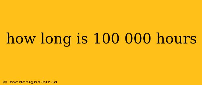 how long is 100 000 hours