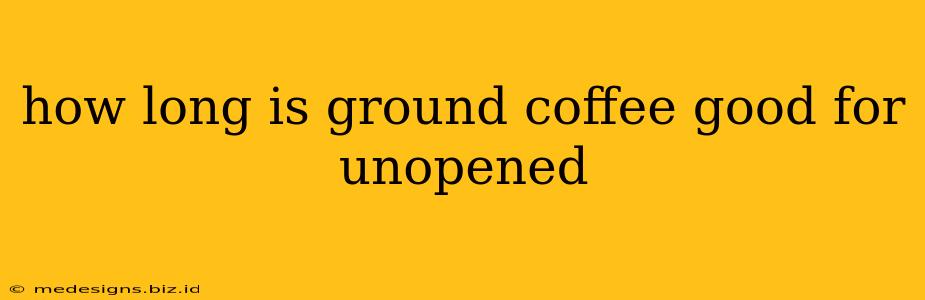 how long is ground coffee good for unopened