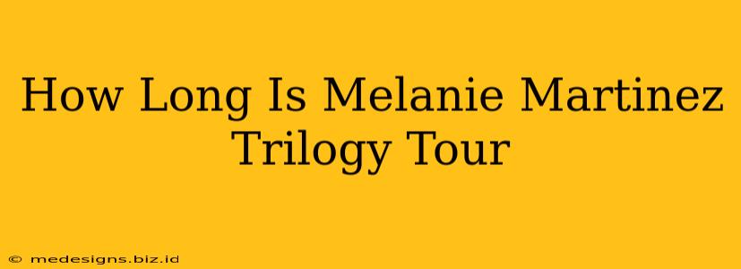 How Long Is Melanie Martinez Trilogy Tour