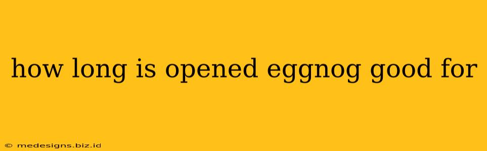 how long is opened eggnog good for