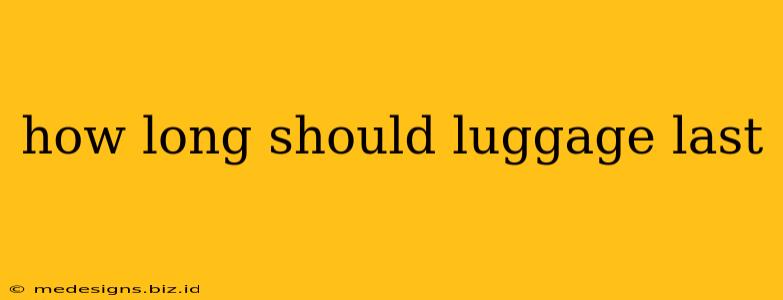 how long should luggage last