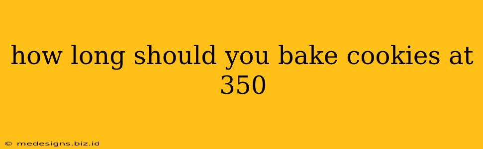 how long should you bake cookies at 350