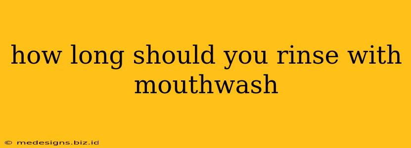 how long should you rinse with mouthwash