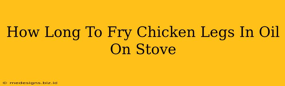How Long To Fry Chicken Legs In Oil On Stove