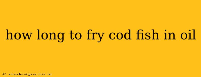 how long to fry cod fish in oil