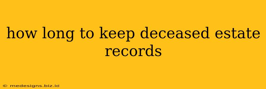 how long to keep deceased estate records