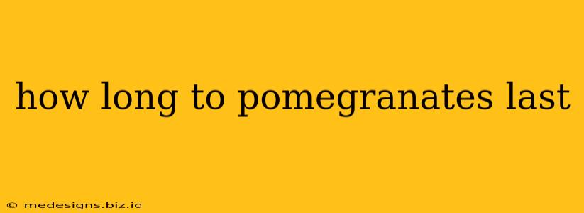 how long to pomegranates last