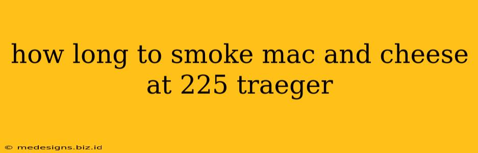 how long to smoke mac and cheese at 225 traeger