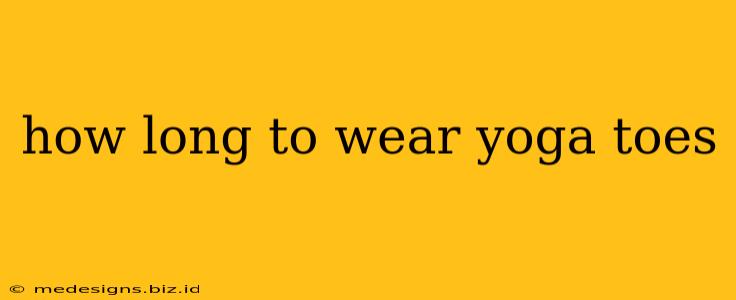 how long to wear yoga toes