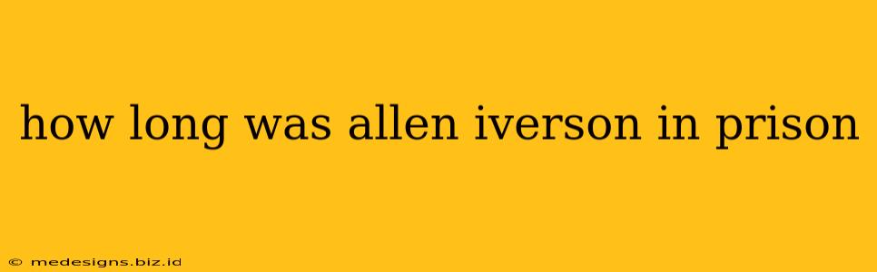 how long was allen iverson in prison