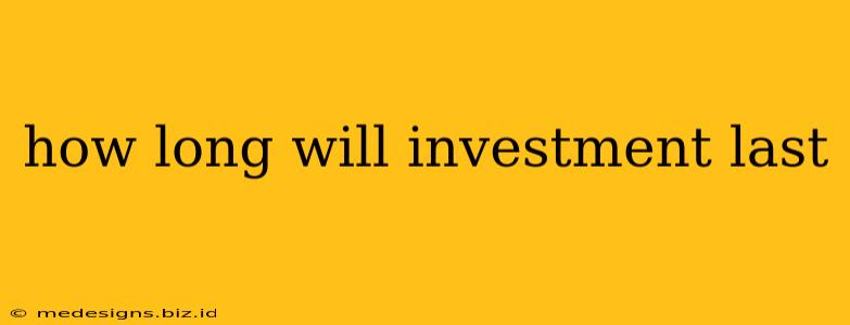 how long will investment last
