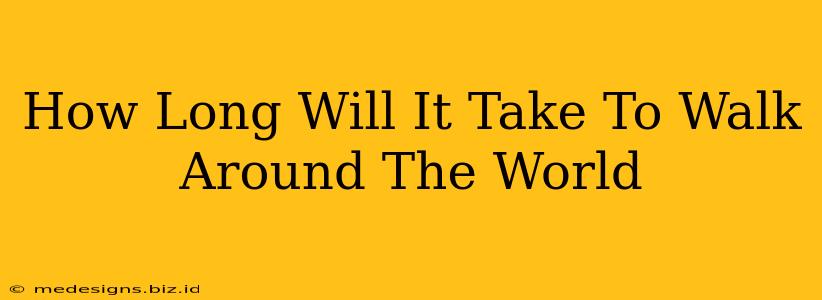 How Long Will It Take To Walk Around The World
