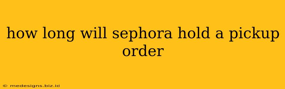 how long will sephora hold a pickup order
