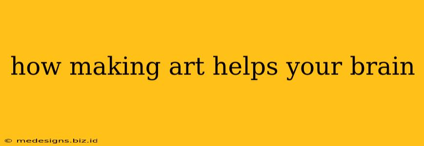 how making art helps your brain